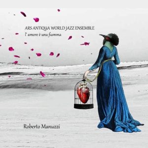 Cd  L’Amore è una fiamma di Roberto Manuzzi- Ars Antiqua World Jazz Ensemble